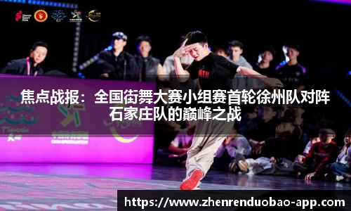 焦点战报：全国街舞大赛小组赛首轮徐州队对阵石家庄队的巅峰之战